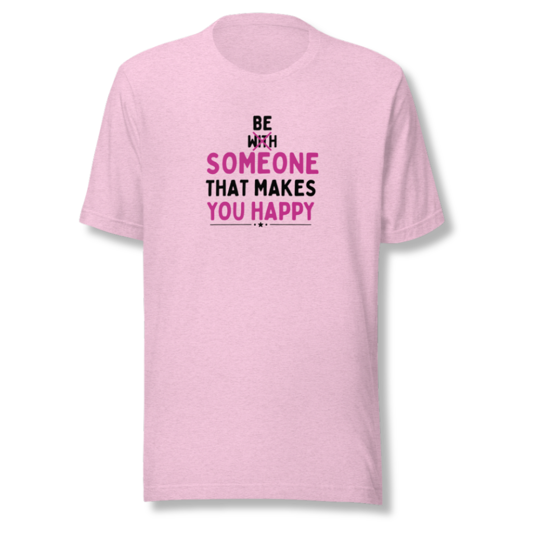 Be Someone That Makes You Happy - Unisex T-Shirt