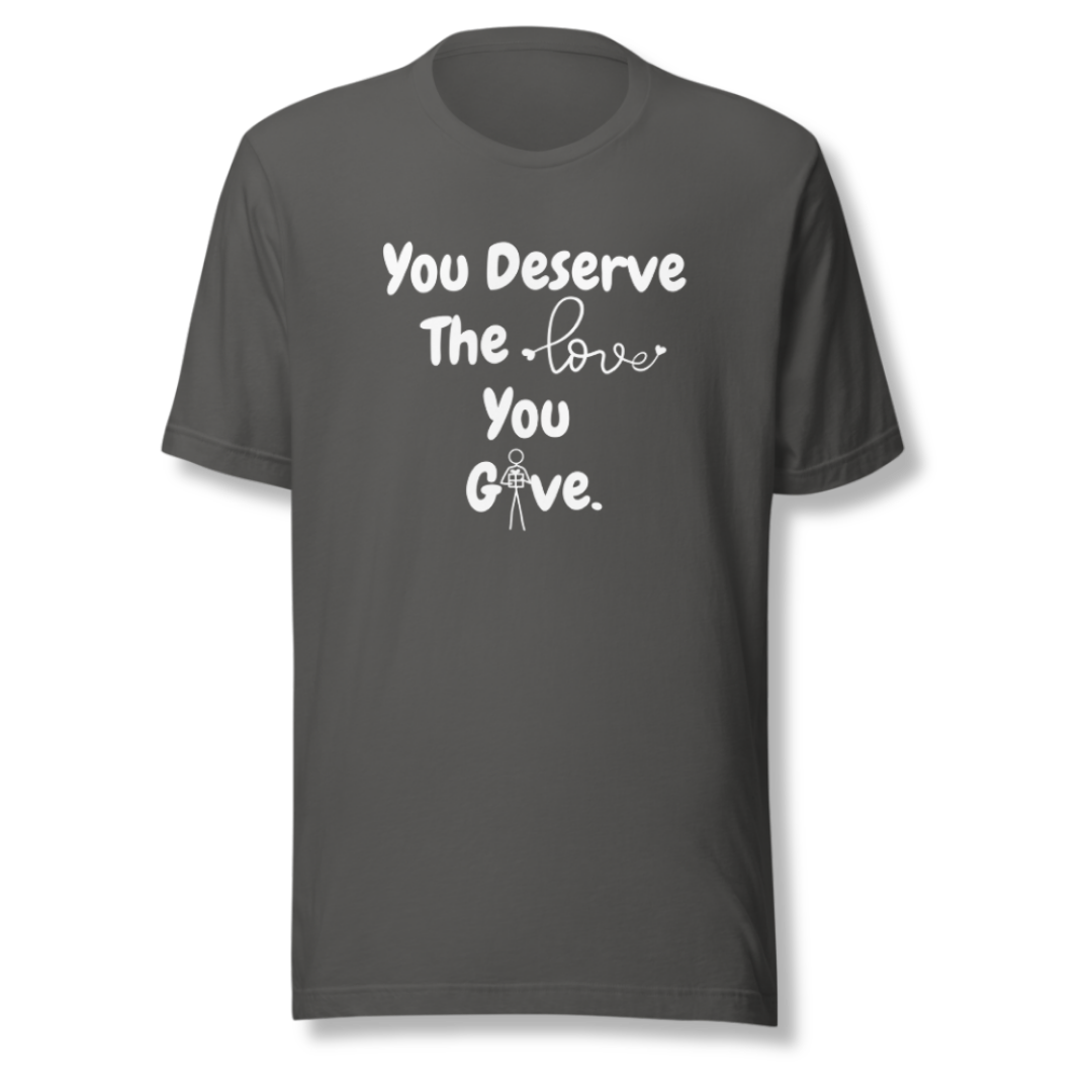 You Deserve The Love You Give v1 - Unisex T-Shirt