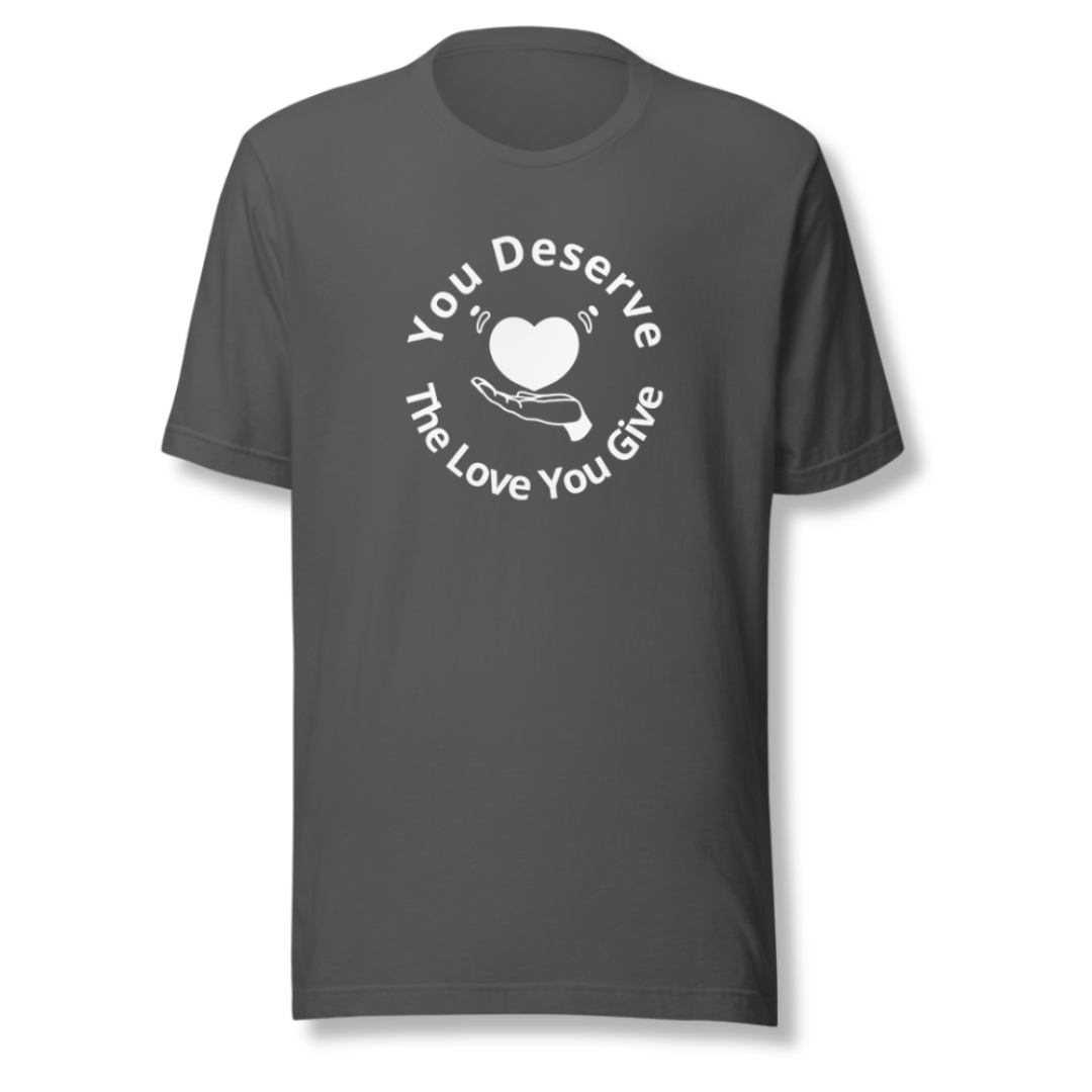 You Deserve The Love You Give v2 - Unisex T-Shirt