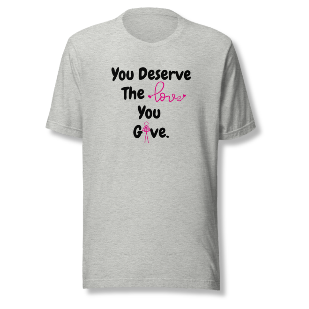 You Deserve The Love You Give v1 - Unisex T-Shirt