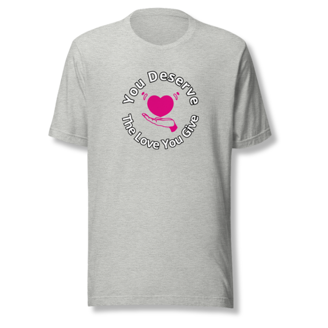 You Deserve The Love You Give v2 - Unisex T-Shirt