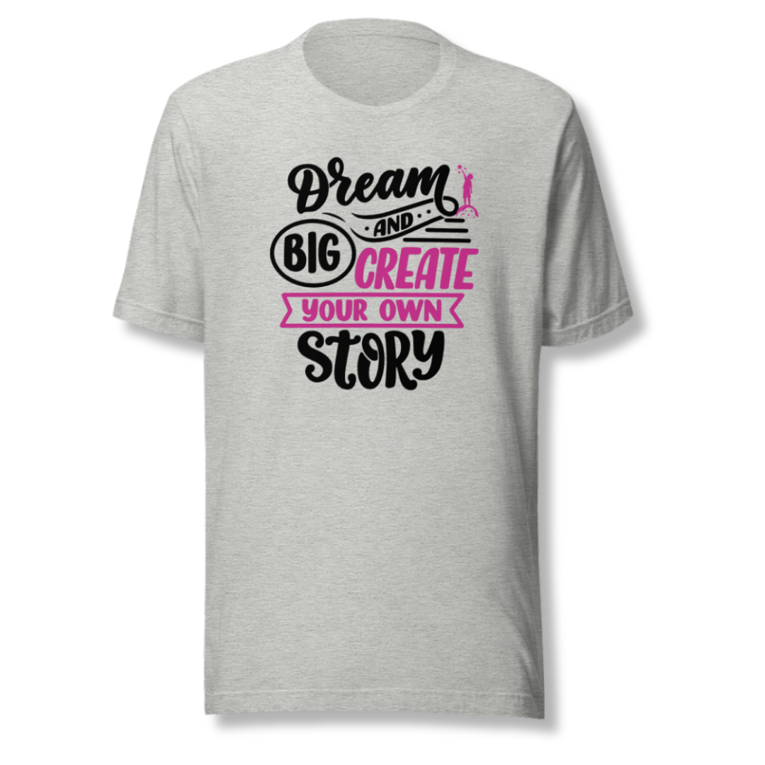 Dream Big and Create Your Own Story - Unisex T-Shirt