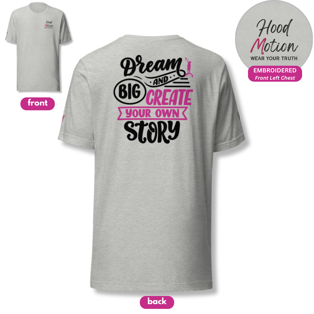 Dream Big and Create Your Own Story - Unisex T-shirt (with Left Chest and Sleeve Embroidery + Back print)