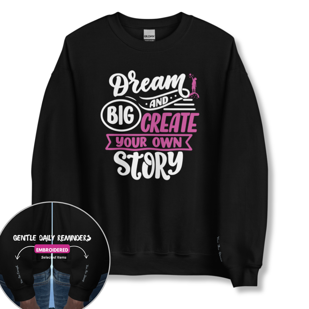 Dream Big and Create Your Own Story - Unisex Sweatshirt (with Wrist Embroidery)