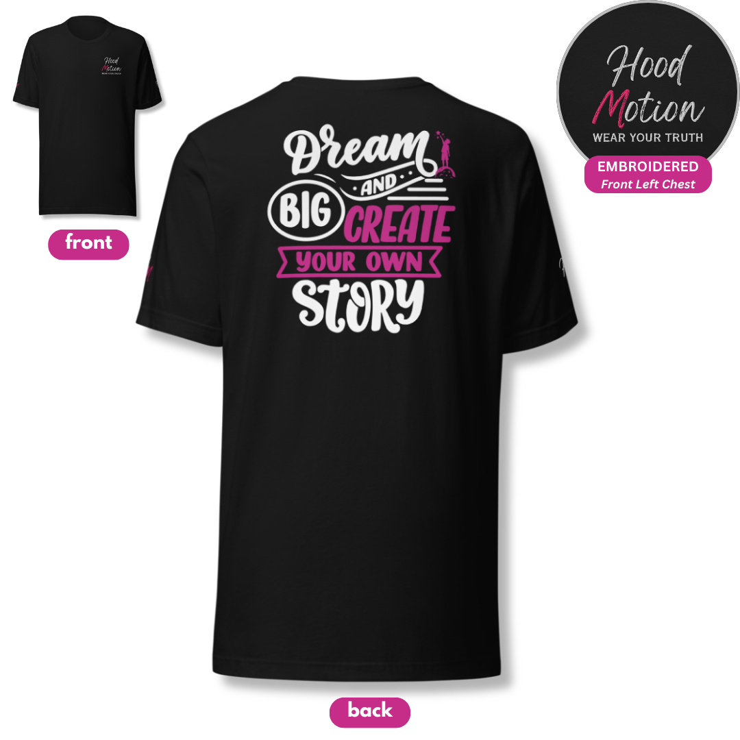 Dream Big and Create Your Own Story - Unisex T-shirt (with Left Chest and Sleeve Embroidery + Back print)