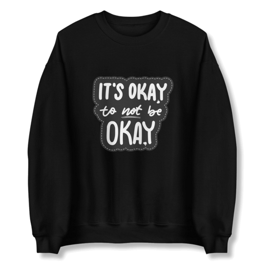 It's Okay to not be Okay - Unisex Sweatshirt