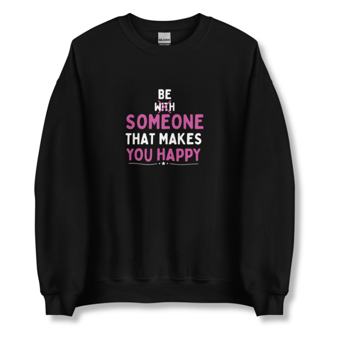 Be Someone That Makes You Happy - Unisex Sweatshirt