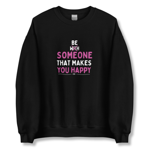 Be Someone That Makes You Happy - Unisex Sweatshirt