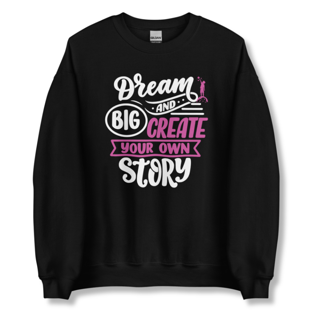 Dream Big and Create Your Own Story - Unisex Sweatshirt