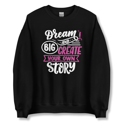 Dream Big and Create Your Own Story - Unisex Sweatshirt
