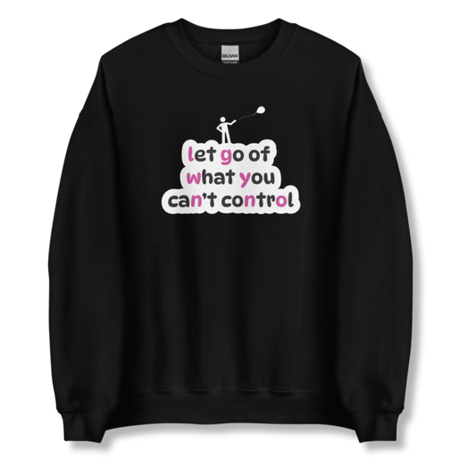 Let Go Of What You Can't Control - Unisex Sweatshirt