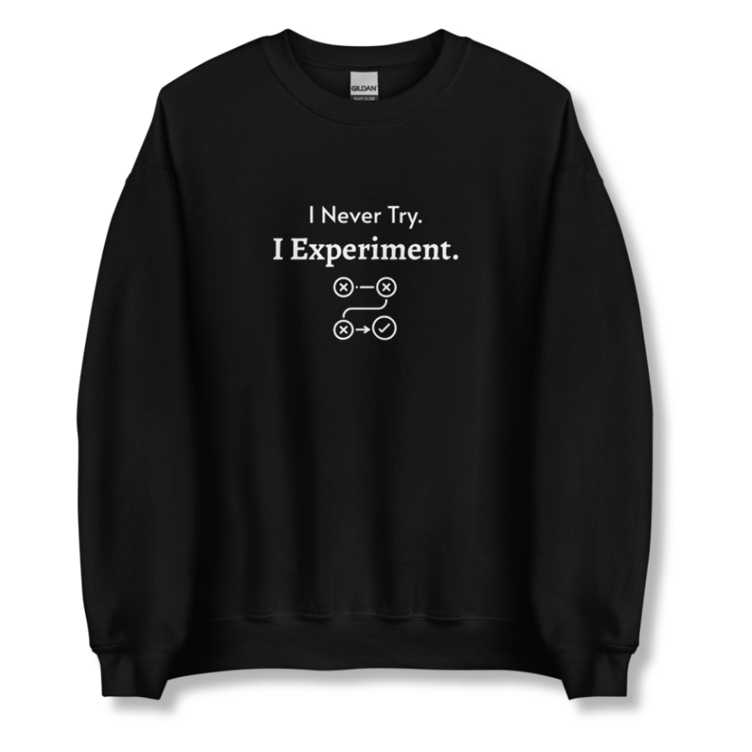 I Never Try. I Experiment - Unisex Sweatshirt