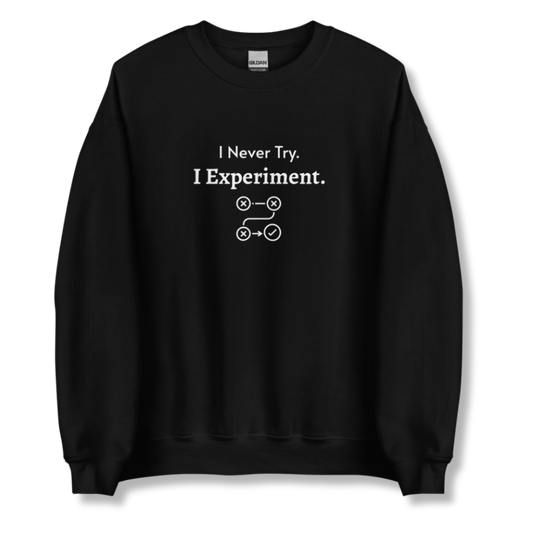 I Never Try. I Experiment - Unisex Sweatshirt