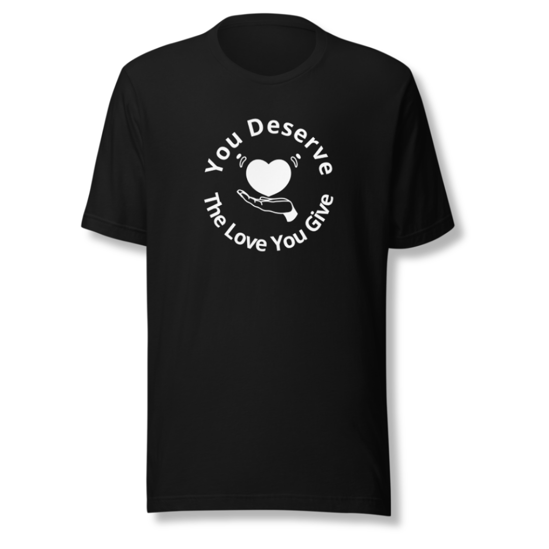 You Deserve The Love You Give v2 - Unisex T-Shirt
