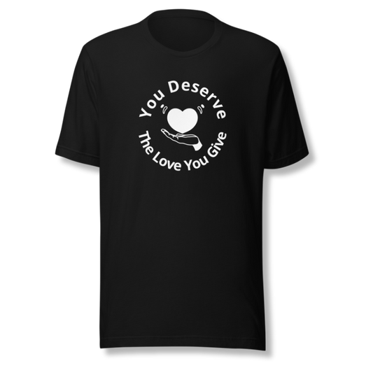 You Deserve The Love You Give v2 - Unisex T-Shirt