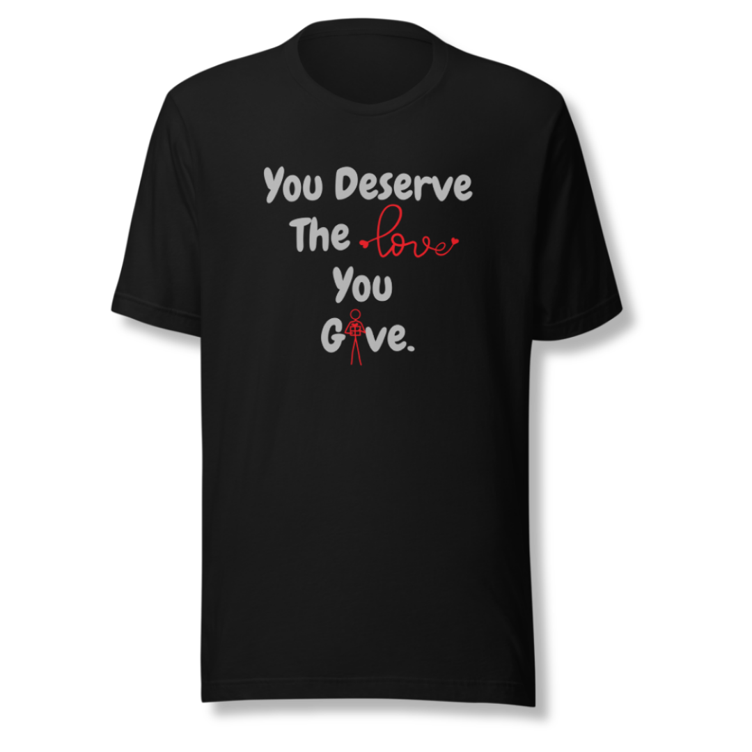 You Deserve The Love You Give v1 - Unisex T-Shirt