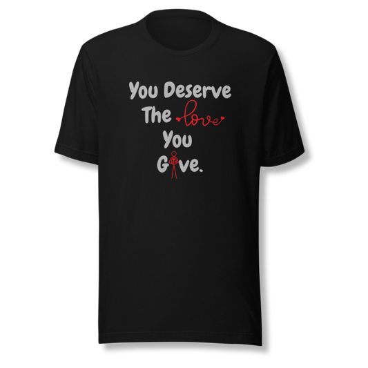 You Deserve The Love You Give v1 - Unisex T-Shirt