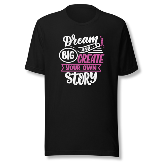Dream Big and Create Your Own Story - Unisex T-Shirt