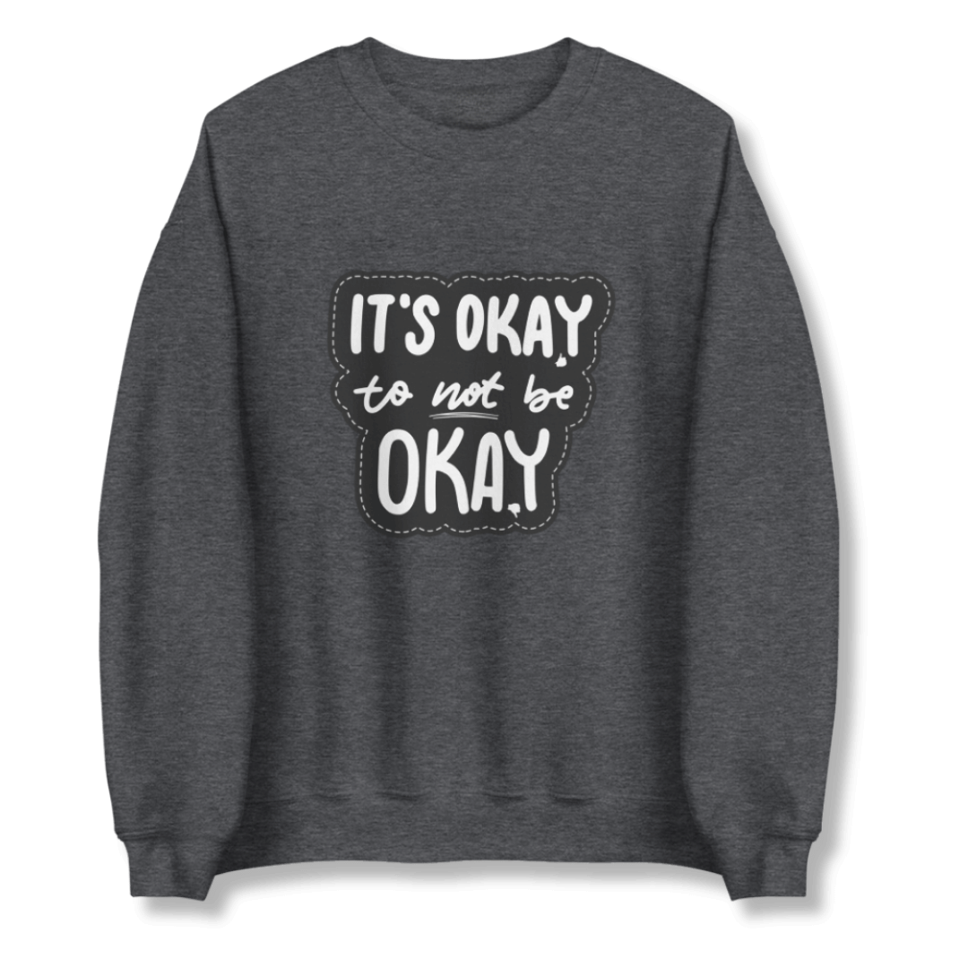 It's Okay to not be Okay - Unisex Sweatshirt