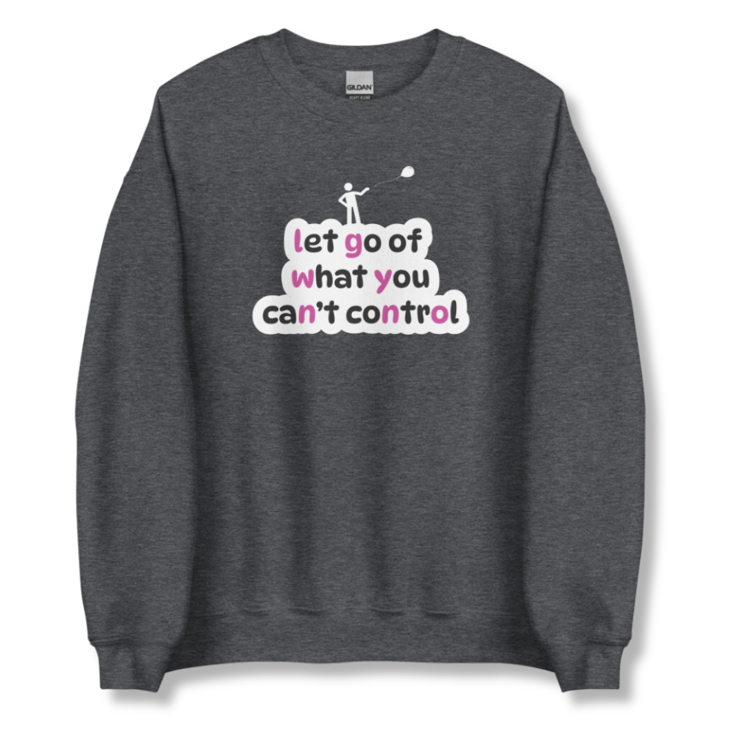 Let Go Of What You Can't Control - Unisex Sweatshirt