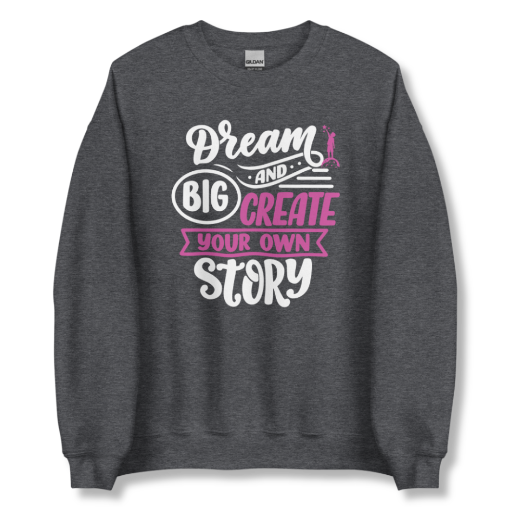 Dream Big and Create Your Own Story - Unisex Sweatshirt