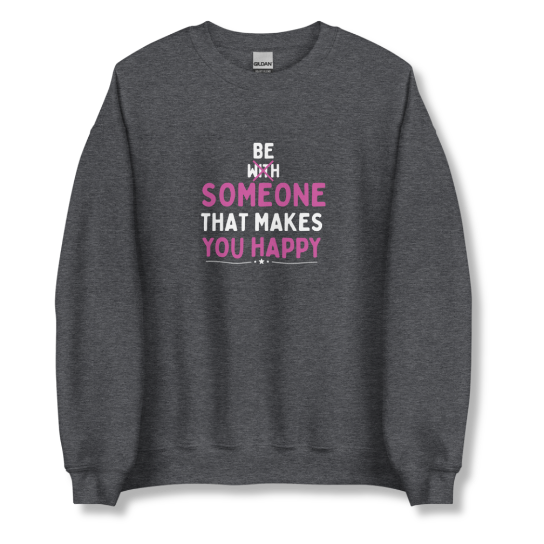 Be Someone That Makes You Happy - Unisex Sweatshirt