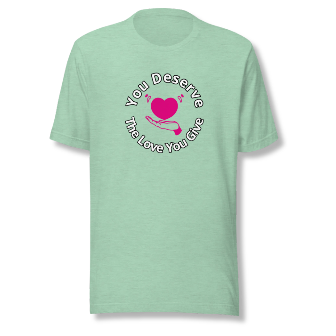 You Deserve The Love You Give v2 - Unisex T-Shirt