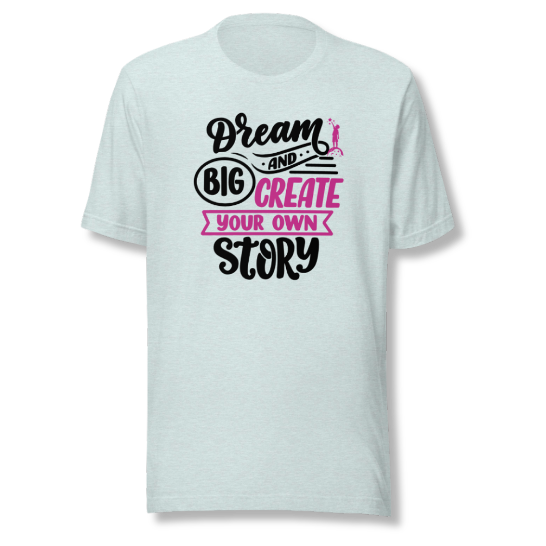 Dream Big and Create Your Own Story - Unisex T-Shirt