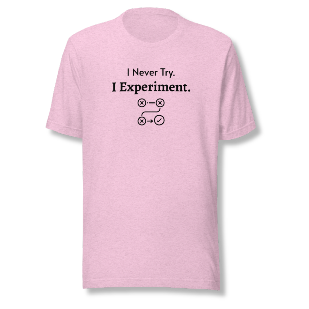 I Never Try. I Experiment - Unisex T-Shirt