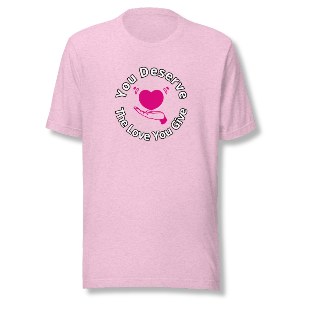 You Deserve The Love You Give v2 - Unisex T-Shirt