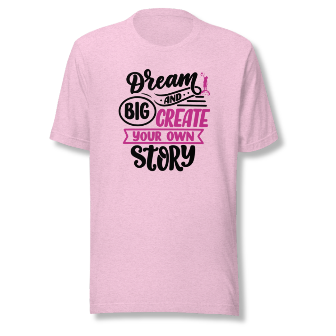 Dream Big and Create Your Own Story - Unisex T-Shirt