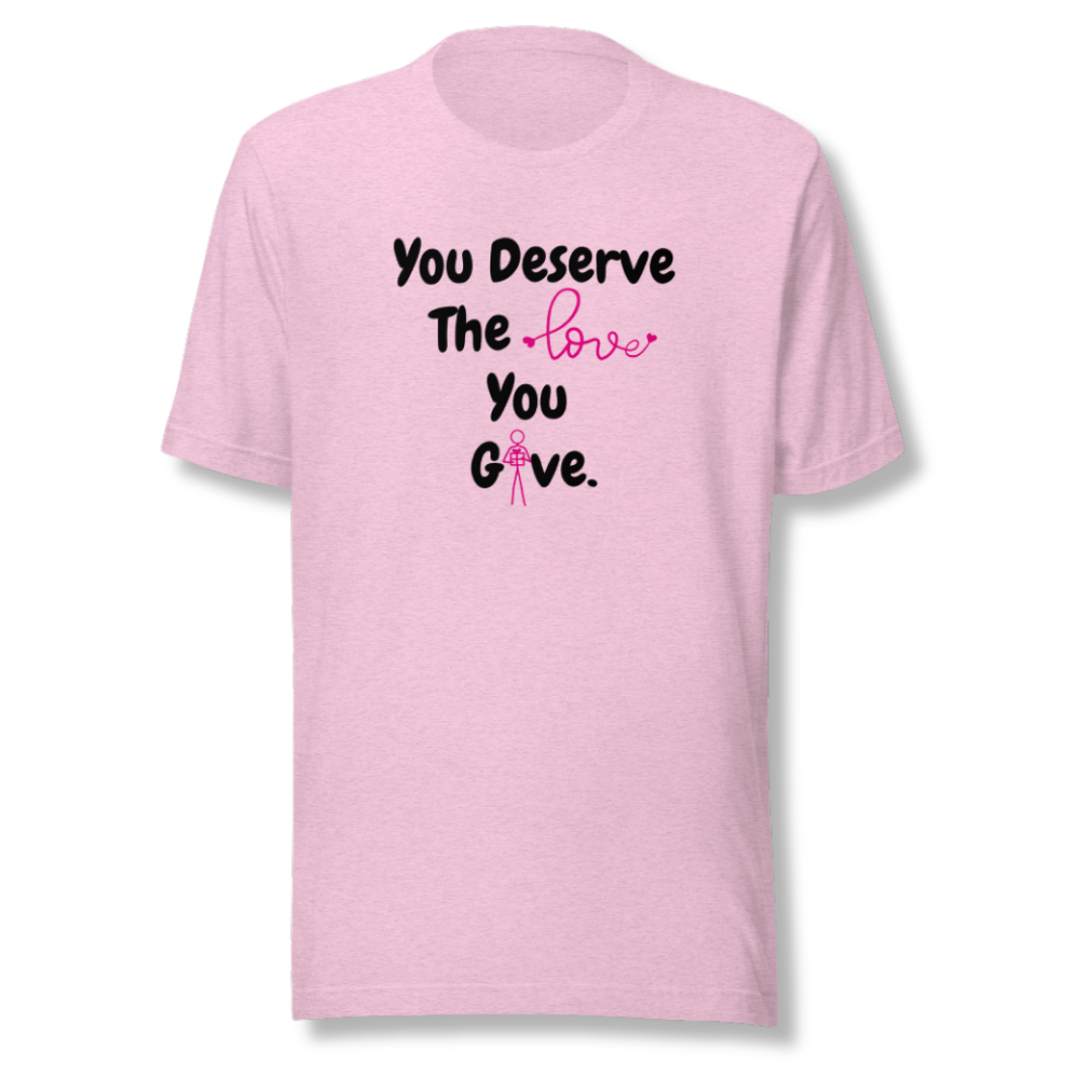You Deserve The Love You Give v1 - Unisex T-Shirt