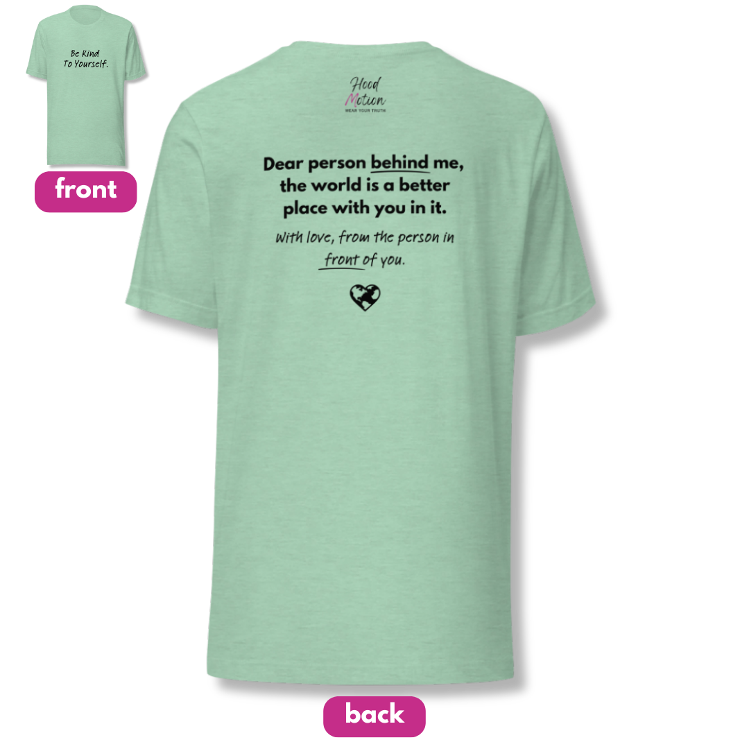 Dear Person Behind Me (B) I Be Kind to Yourself (F) - Unisex T-shirt