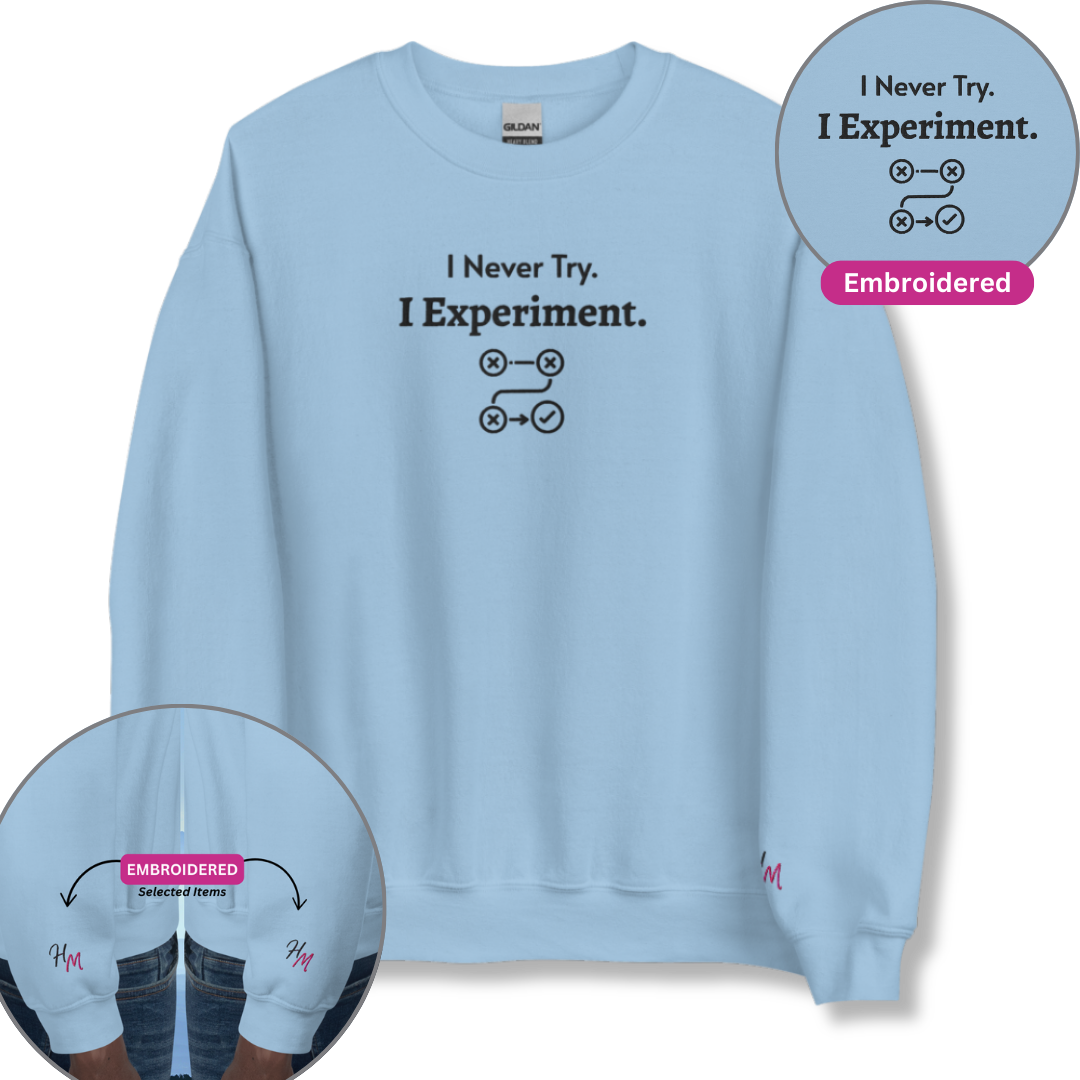 I never Try. I Experiment - Unisex Sweatshirt (with Centre Chest + Wrist Embroidery)