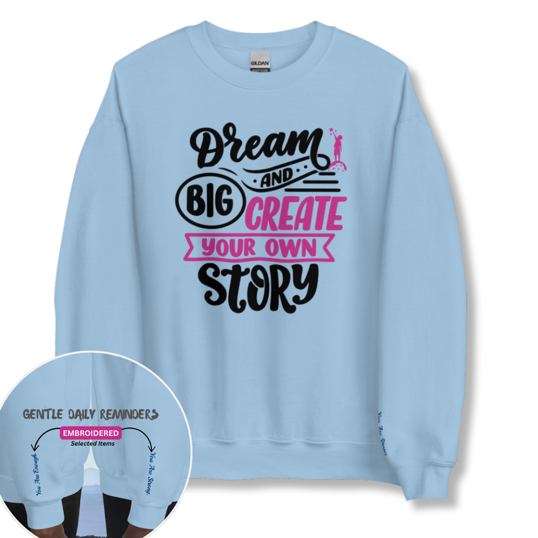 Dream Big and Create Your Own Story - Unisex Sweatshirt (with Wrist Embroidery)