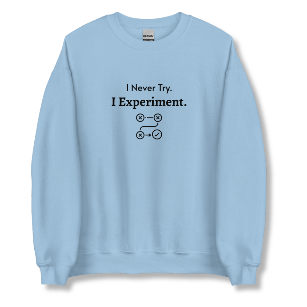 I Never Try. I Experiment - Unisex Sweatshirt
