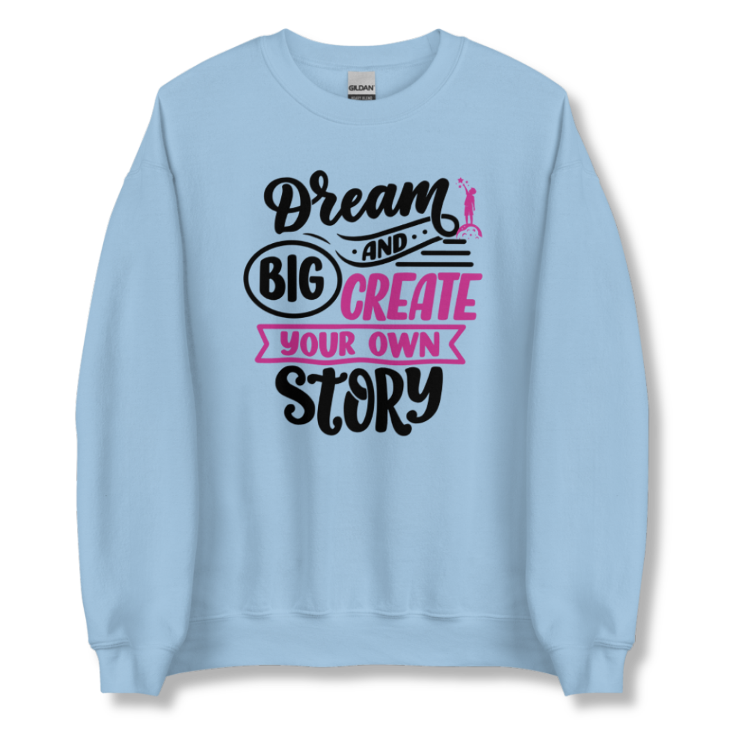 Dream Big and Create Your Own Story - Unisex Sweatshirt