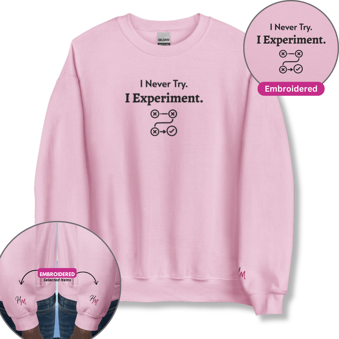 I never Try. I Experiment - Unisex Sweatshirt (with Centre Chest + Wrist Embroidery)