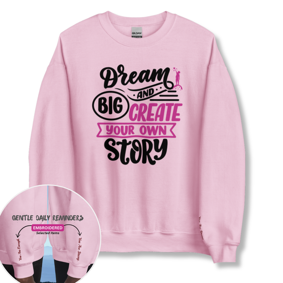 Dream Big and Create Your Own Story - Unisex Sweatshirt (with Wrist Embroidery)