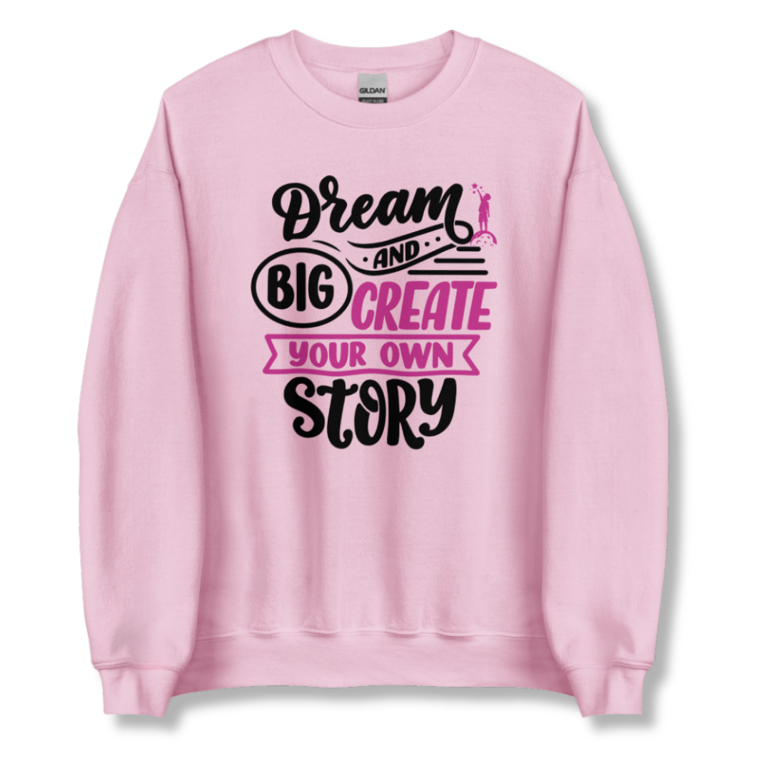 Dream Big and Create Your Own Story - Unisex Sweatshirt