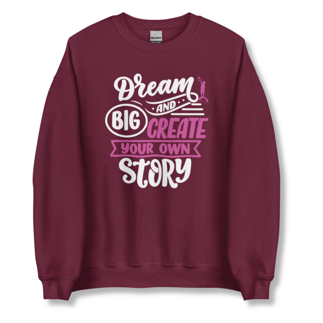 Dream Big and Create Your Own Story - Unisex Sweatshirt
