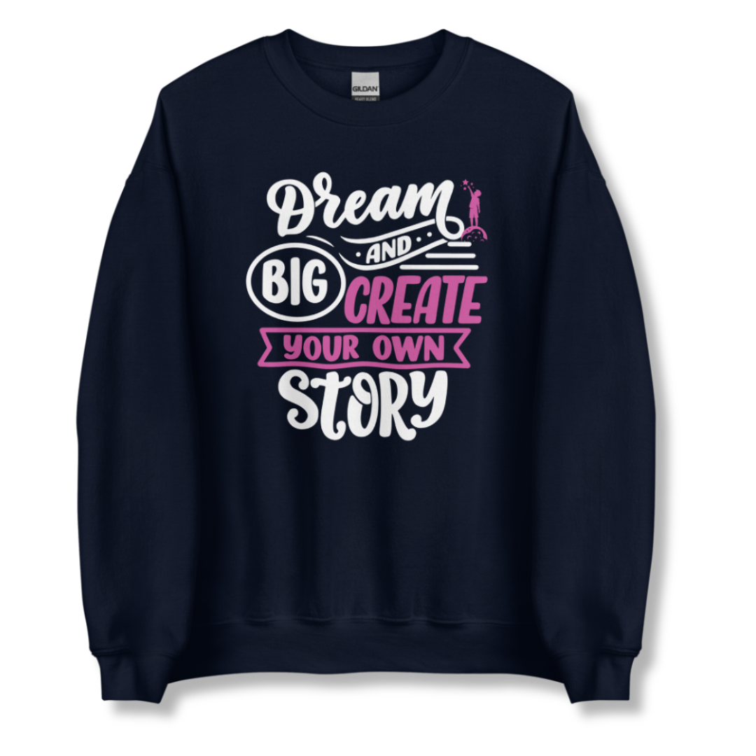 Dream Big and Create Your Own Story - Unisex Sweatshirt