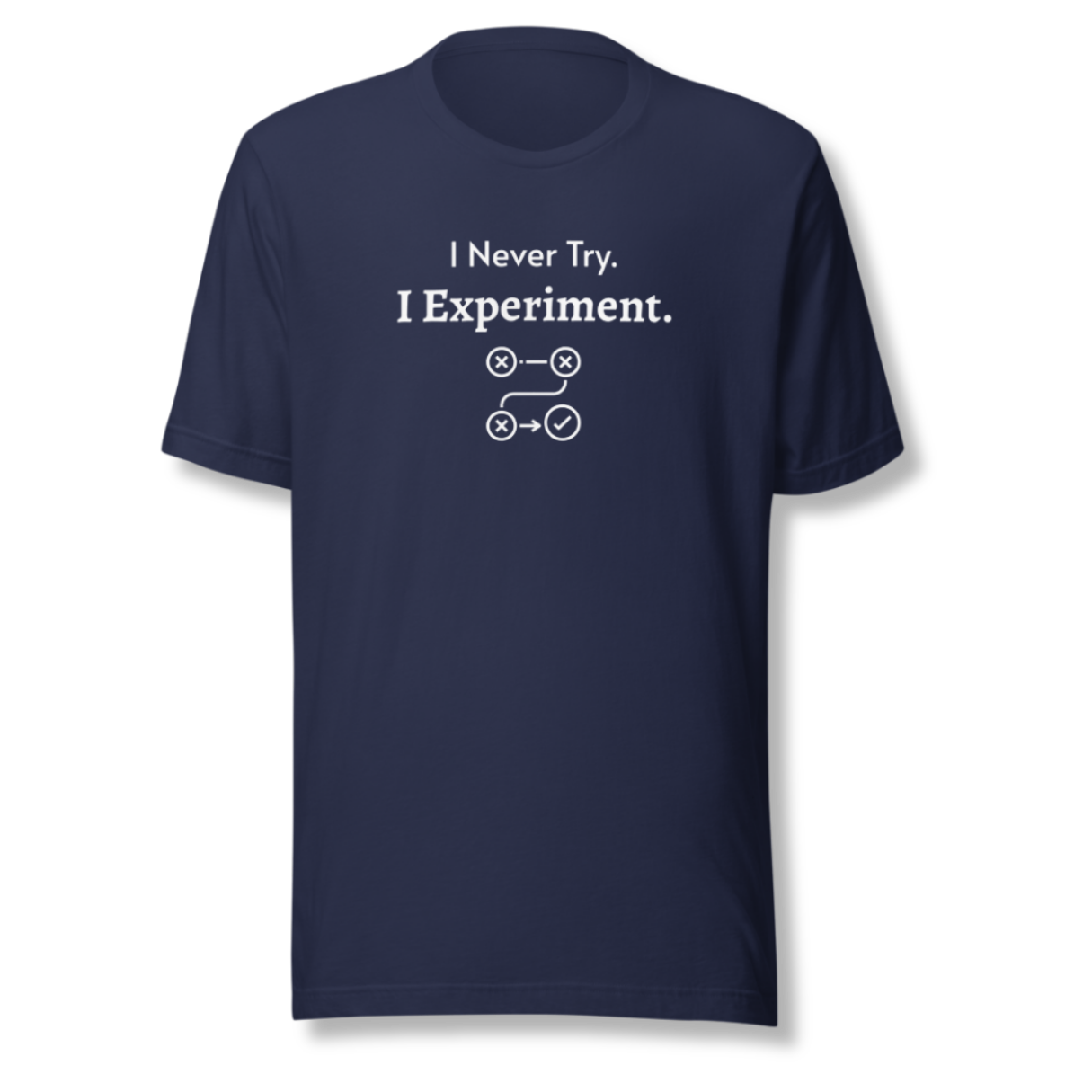 I Never Try. I Experiment - Unisex T-Shirt