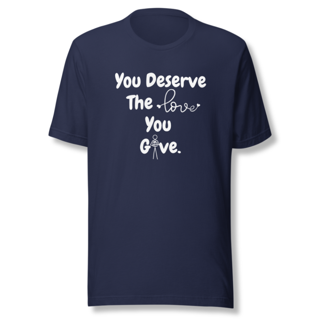 You Deserve The Love You Give v1 - Unisex T-Shirt