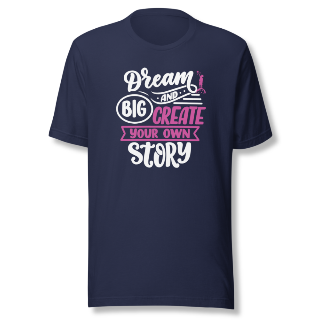 Dream Big and Create Your Own Story - Unisex T-Shirt
