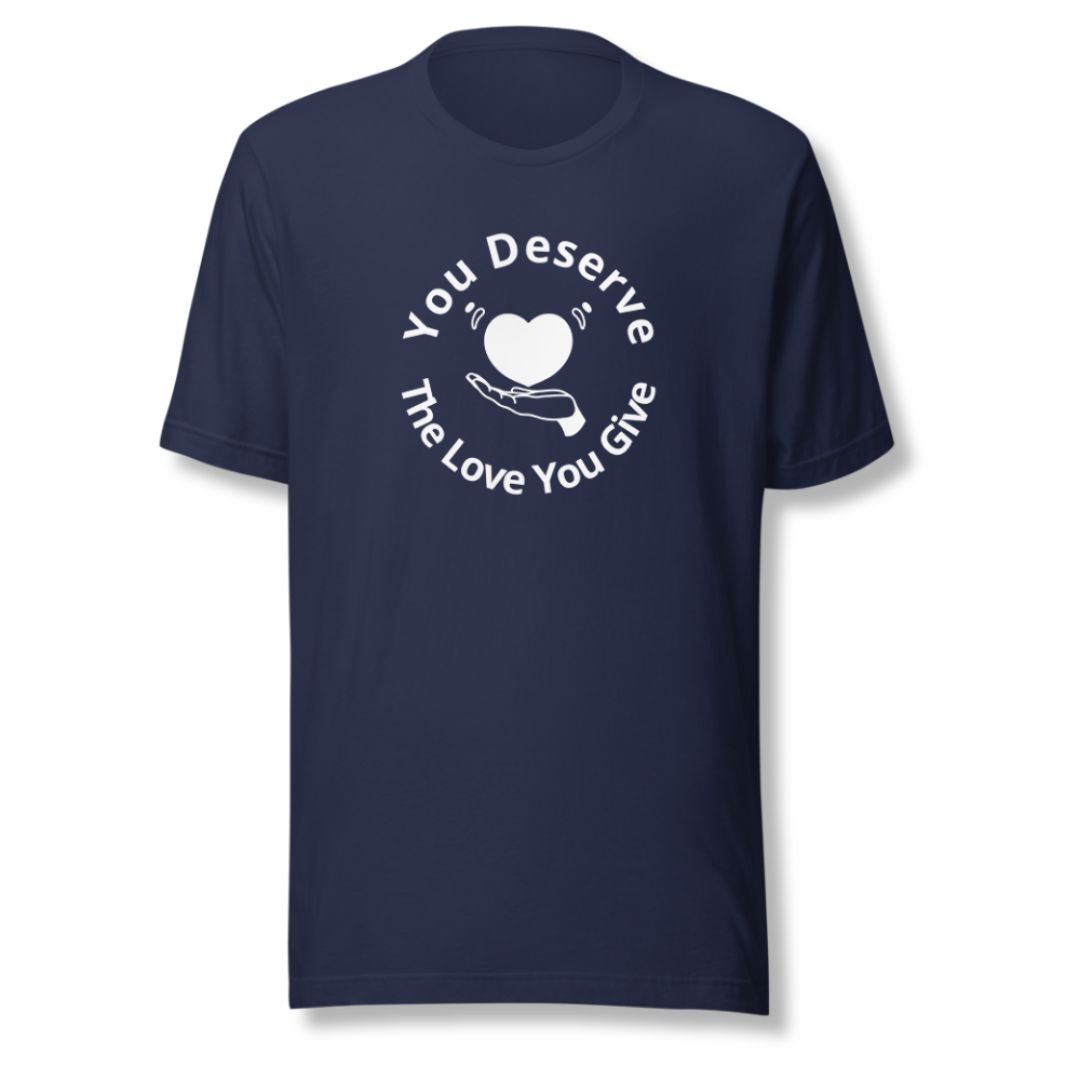 You Deserve The Love You Give v2 - Unisex T-Shirt