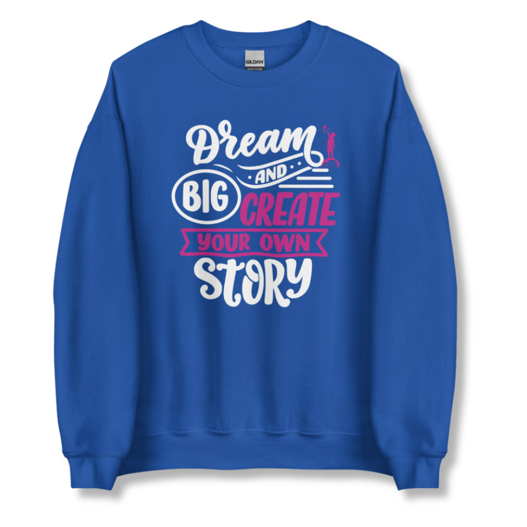 Dream Big and Create Your Own Story - Unisex Sweatshirt