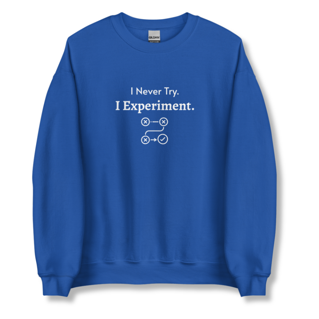 I Never Try. I Experiment - Unisex Sweatshirt