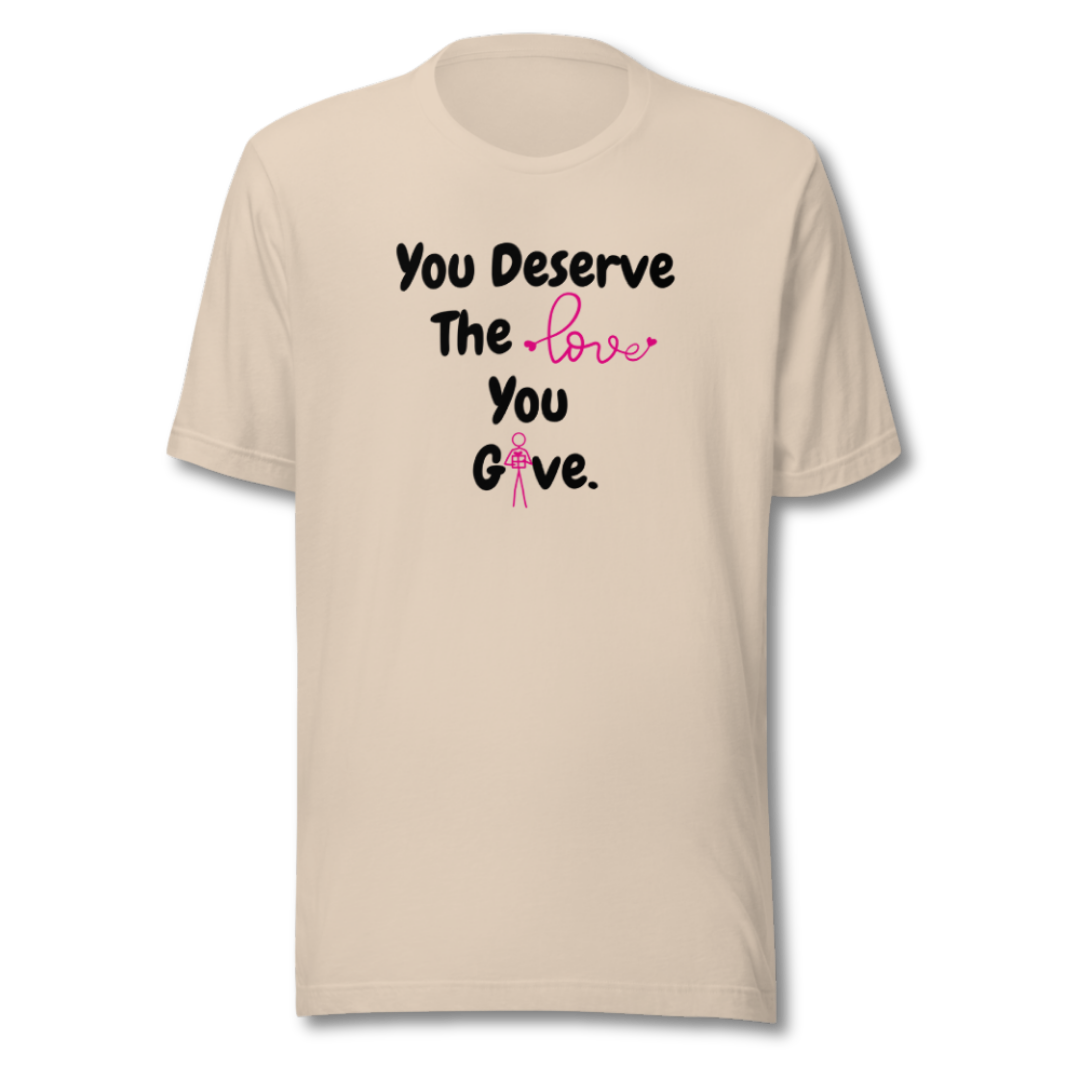 You Deserve The Love You Give v1 - Unisex T-Shirt