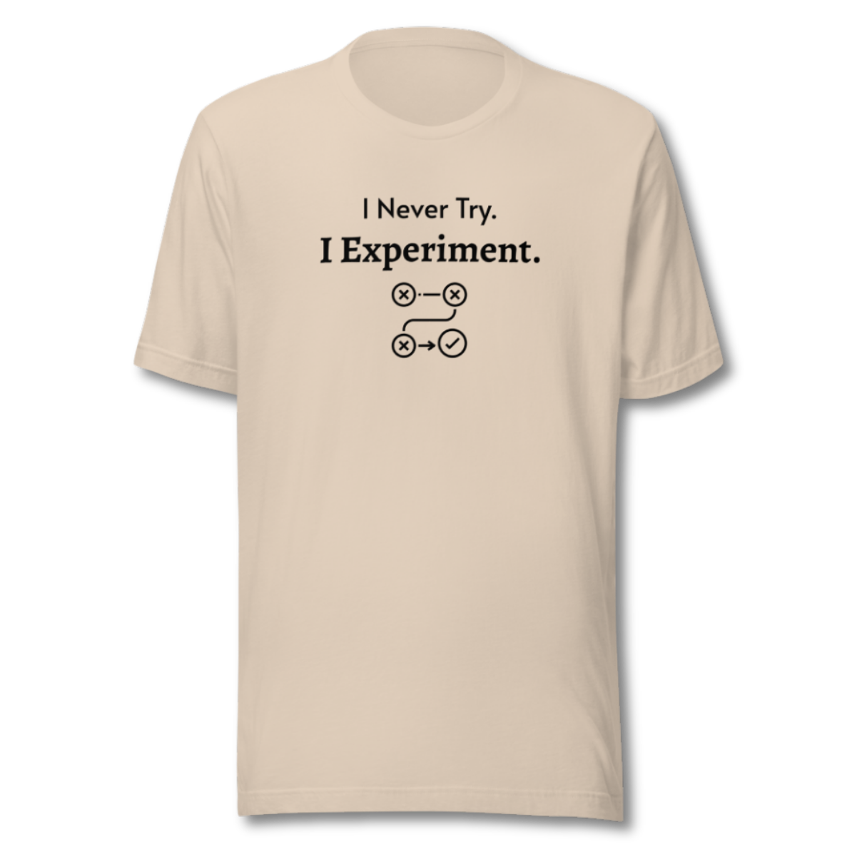 I Never Try. I Experiment - Unisex T-Shirt